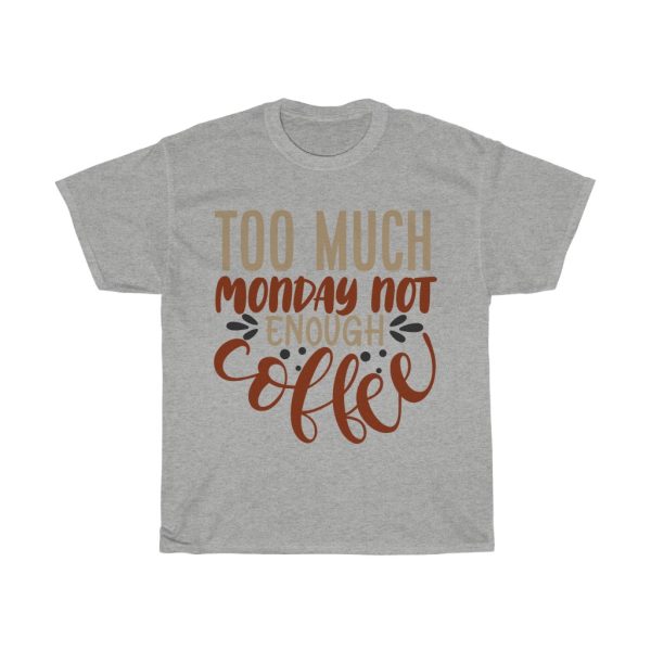 Too Much Monday Not Enough Coffee Design Tshirt