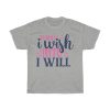 Trun I Wish Into I Will Tshirt