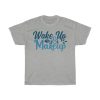 Wake Up And Makeup Tshirt