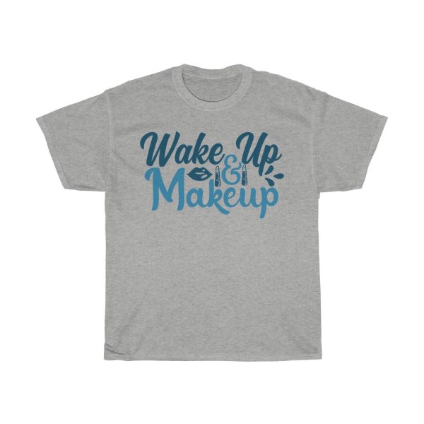 Wake Up And Makeup Tshirt