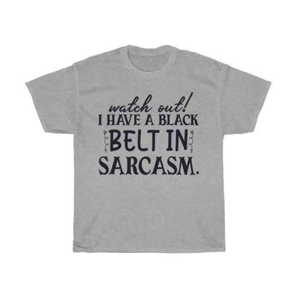 Watch Out! I Have A Black Belt In Sarcasm Tshirt