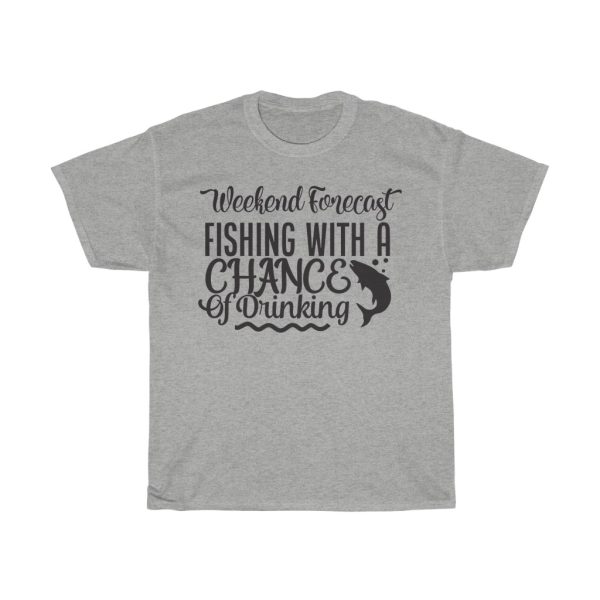 Weekend Forecast Fishing With A Chance Of Drinking Tshirt