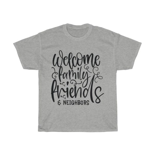 Welcome Family Friends & Neighbors Tshirt