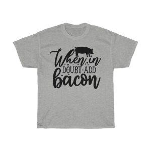 When In Doubt Add Bacon Tshirt