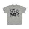 Whine Less Work More Tshirt