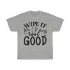 Wipe It Real Good Tshirt