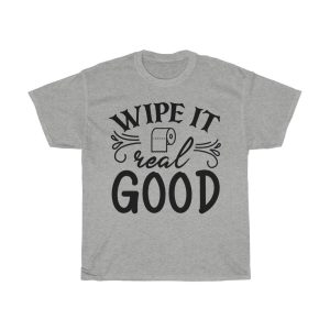 Wipe It Real Good Tshirt