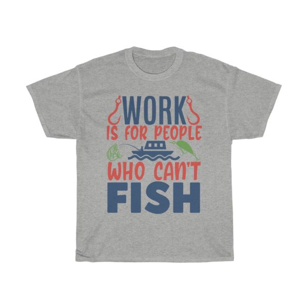 Work Is For People Who Can’t Fish Tshirt