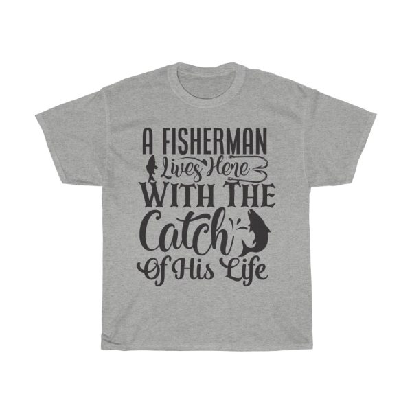 A Fisherman Lives Here With The Catch Of His Life Tshirt