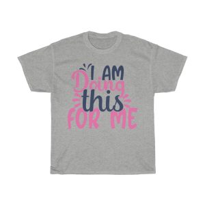 I Am Doing This For Me Tshirt