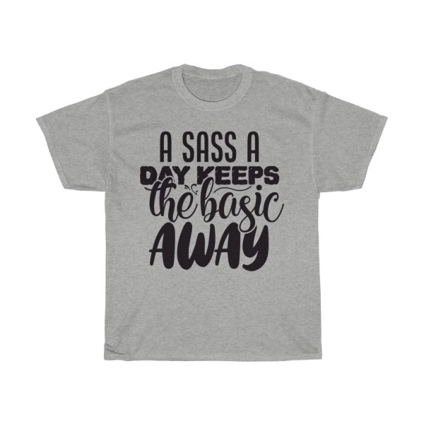 A Sass A Day Keeps The Basic Away Tshirt