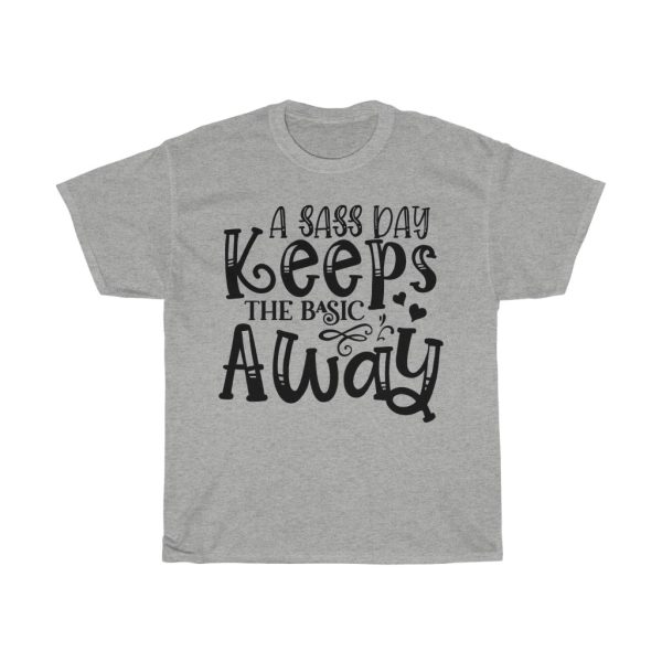 A Sass Day Keeps The Basic Away Tshirt