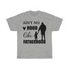 Aint No Hood Like Fatherhood Tshirt