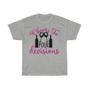 Cheers To Pour Decisions Tshirt