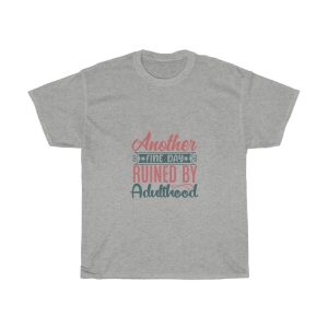 Another Fine Day Ruined By Adulthood  Tshirt