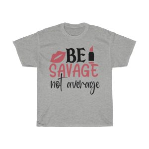 Be Savage Not Average Tshirt