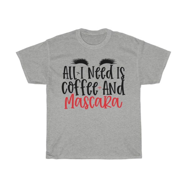 All I Need Is Coffee And Mascara Tshirt