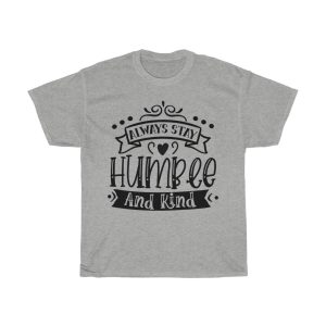 Always Stay Humble And Kind Tshirt