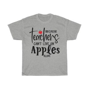 Because Teachers Can’t Live On Apples Alone Tshirt