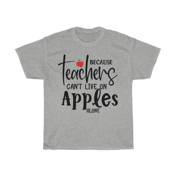 Because Teachers Can’t Live On Apples Alone Tshirt