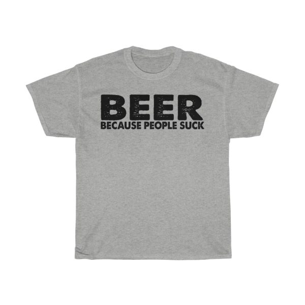 Beer Because People Suck Tshirt