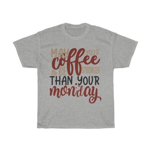 May Your Coffee Be Stronger Than Your Monday Tshirt