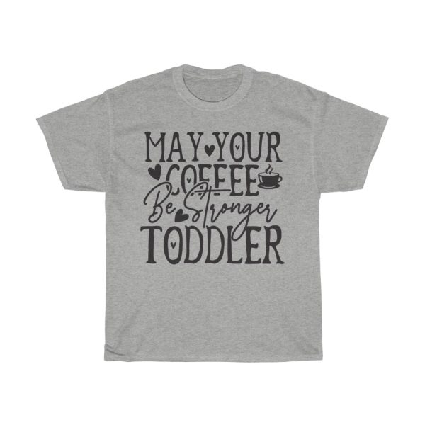 May Your Coffee Be Stronger Than Your Toddler Tshirt