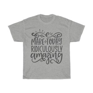 Make Today Ridiculously Amazing Tshirt