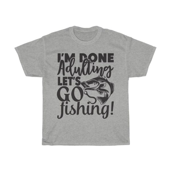 I’m Done Adulting Let S Go Fishing Design Tshirt