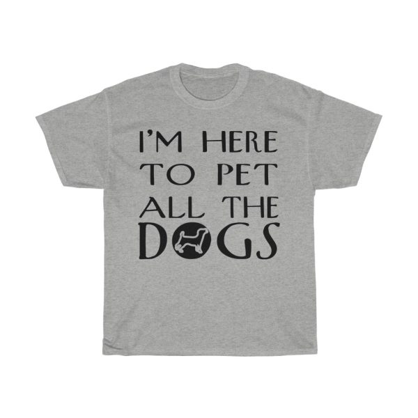 I’m Here To Pet The Dog Tshirt