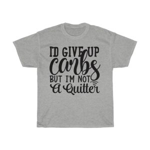 I’d Give Up Carbs But I’m Not A Quitter Tshirt