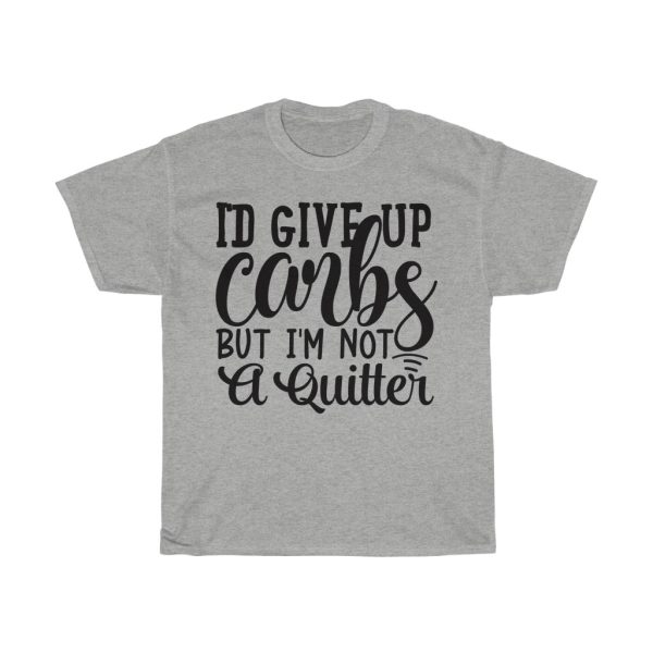 I’d Give Up Carbs But I’m Not A Quitter Tshirt