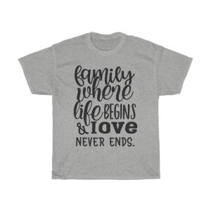 Family Where Life Begins & Love Never Ends Tshirt