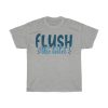 Flush The Toilet Tshirt