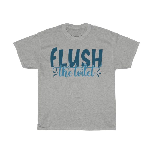 Flush The Toilet Tshirt