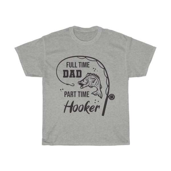 Full Time Dad Part Time Hooker Tshirt