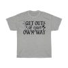 Get Out Of Your Own Way Tshirt