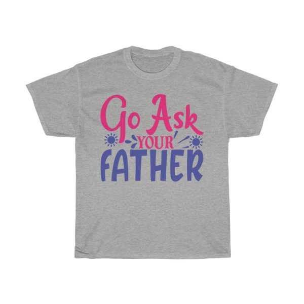 Go Ask Your Father Tshirt