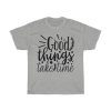 Good Things Take Time Tshirt