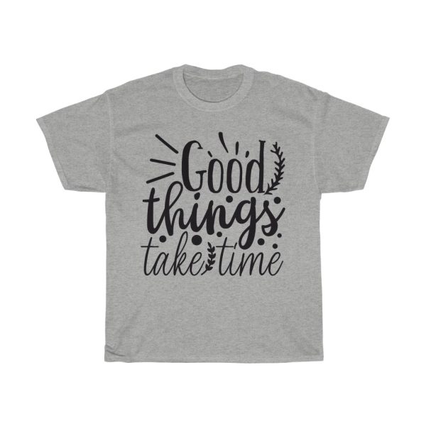 Good Things Take Time Tshirt