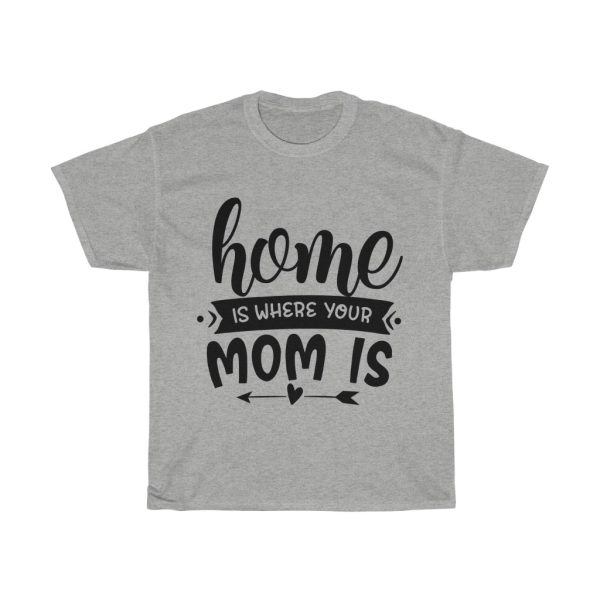 Home Is Where Your Mom Is Tshirt