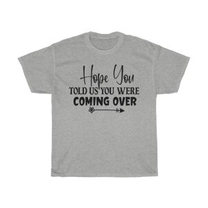 Hope You Told Us You Were Coming Over Tshirt