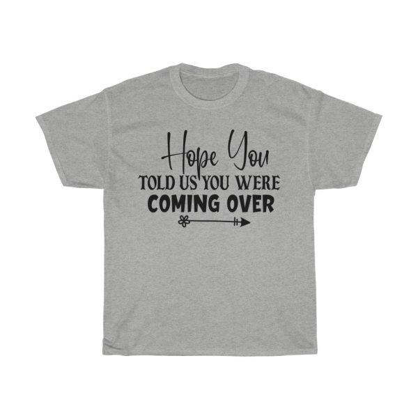 Hope You Told Us You Were Coming Over Tshirt