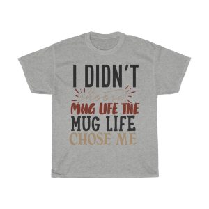 I Didn’t Choose Mug Life The Mug Life Chose Me Tshirt