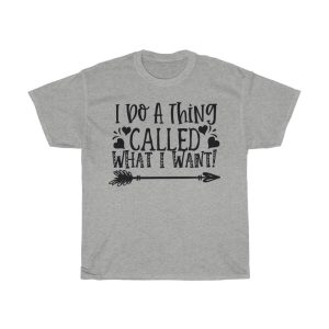 I Do A Thing Called What I Want! Tshirt