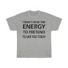 I Don’thave The Energy Tshirt