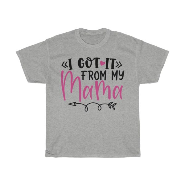 I Got It From My Mama Tshirt