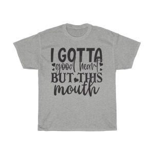 I Gotta Good Heart But This Mouth Tshirt