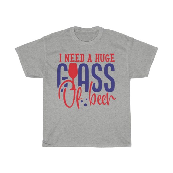 I Need A Huge Glass Of Beer Tshirt