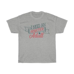 I Need An Adultier Adult Tshirt